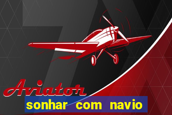 sonhar com navio no jogo do bicho